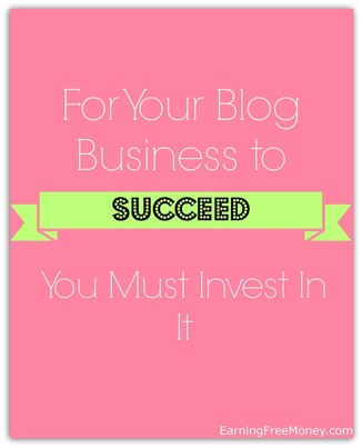 For Your Blog Business to Succeed, You Must Invest In It