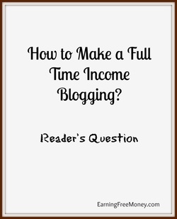 How to Make a Full Time Income Blogging?  Reader's Question